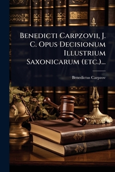 Paperback Benedicti Carpzovii, J. C. Opus Decisionum Illustrium Saxonicarum (etc.)... [Latin] Book
