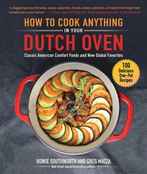 Hardcover How to Cook Anything in Your Dutch Oven: Classic American Comfort Foods and New Global Favorites Book