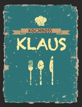 Kochboss Klaus: Das personalisierte Rezeptbuch zum Selberschreiben für 120 Rezept Favoriten mit Inhaltsverzeichnis uvm. – cooles Vintage Design in ... (leeres Männerkochbuch) (German Edition)