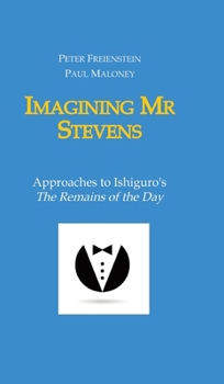 Hardcover Imagining Mr Stevens: Approaches to Ishiguro's The Remains of the Day - nine essays on central aspects of Kazuo Ishiguro's masterpiece Book