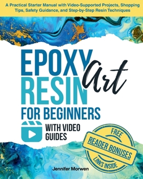 Paperback Epoxy Resin Art for Beginners with Video Guides: A Practical Starter Manual with Video-Supported Projects, Shopping Tips, Safety Guidance, and Step-by Book