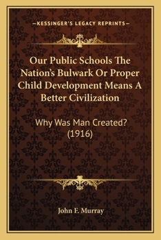 Paperback Our Public Schools The Nation's Bulwark Or Proper Child Development Means A Better Civilization: Why Was Man Created? (1916) Book