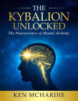 Paperback The Kybalion Unlocked: The Neuroscience of Mental Alchemy Book