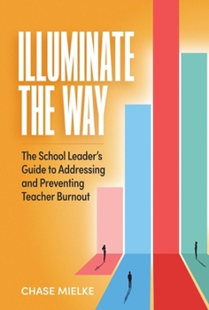 Paperback Illuminate the Way: The School Leader's Guide to Addressing and Preventing Teacher Burnout Book