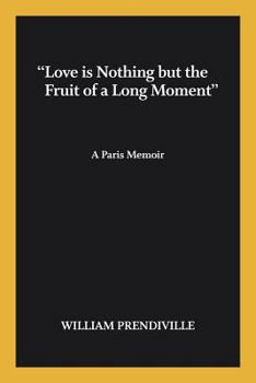 Paperback "Love is nothing but the fruit of a long moment": A Paris Memoir Book