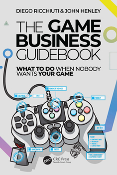 Paperback The Game Business Guidebook: What To Do When Nobody Wants Your Game Book