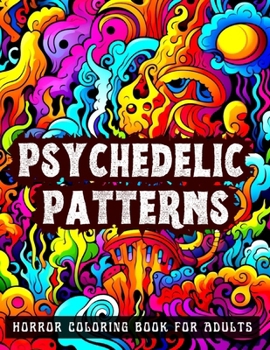 Paperback PSYCHEDELIC PATTERNS Horror Coloring Book For Adults: 100 Mind Bending Illustrations for Relaxation, Stress Relief and Inner Peace Book