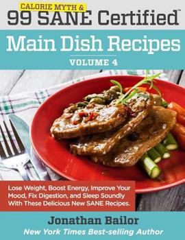 Paperback 99 Calorie Myth and SANE Certified Main Dish Recipes Volume 4: Lose Weight, Increase Energy, Improve Your Mood, Fix Digestion, and Sleep Soundly With Book