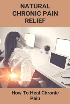 Paperback Natural Chronic Pain Relief: How To Heal Chronic Pain Book