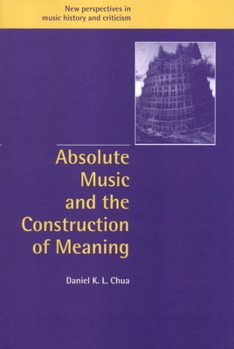Absolute Music and the Construction of Meaning - Book  of the New Perspectives in Music History and Criticism