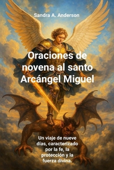 Oraciones de novena al santo Arcángel Miguel: Un viaje de nueve días, caracterizado por la fe, la protección y la fuerza divina. (Spanish Edition)