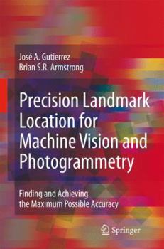 Hardcover Precision Landmark Location for Machine Vision and Photogrammetry: Finding and Achieving the Maximum Possible Accuracy Book