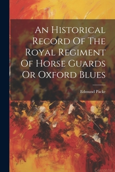 Paperback An Historical Record Of The Royal Regiment Of Horse Guards Or Oxford Blues Book