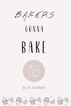 Paperback Bakers Gonna Bake Recipe Scrapbook in Cream: Own Cooking and Baking Recipe Book To Write In Book