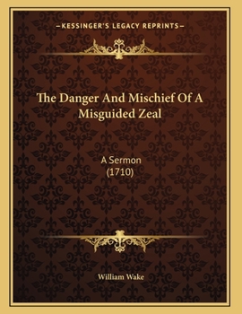 Paperback The Danger And Mischief Of A Misguided Zeal: A Sermon (1710) Book