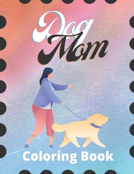 Dog Mom Coloring Book: Dog Mom Quotes Coloring Book: Adults Coloring Book Dog Mom: Perfect for Adults