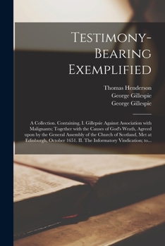 Paperback Testimony-bearing Exemplified: a Collection. Containing, I. Gillepsie Against Association With Malignants; Together With the Causes of God's Wrath, A Book