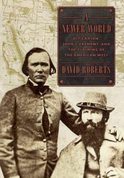 Hardcover A Newer World: Kit Carson, John C. Fremont, and the Claiming of the American West Book