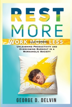 Paperback Rest More Work Less: Unleashing Productivity and Overcoming Burnout in a Workaholic Society Book