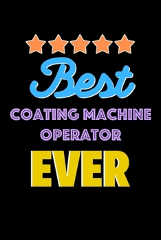 Paperback Best Coating Machine Operator Evers Notebook - Coating Machine Operator Funny Gift: Lined Notebook / Journal Gift, 120 Pages, 6x9, Soft Cover, Matte F Book