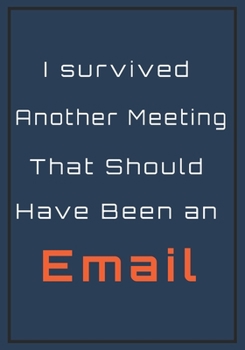 Paperback I survived another meeting that should have been an Email: Snarky Sarcastic Gag Gift for Coworker - Appreciation Gift for your Best Coworkers - Lined Book