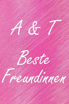 A & T. Beste Freundinnen: BFF personalisiertes Notizbuch mit den Anfangsbuchstaben der besten Freundinnen. Persönliches Tagebuch / Schreibheft / ... Seiten, glänzendes Cover (German Edition)