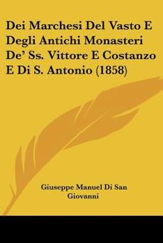 Dei Marchesi del Vasto E Degli Antichi Monasteri de' SS. Vittore E Costanzo E Di S. Antonio (1858)