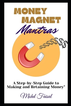 Money Magnet mantras: A Step-by-Step Guide to Making and Retaining Money