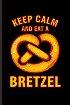 Keep Calm and eat a Bretzel: Cool Animated Bretzel Design Sayings Blank Journal For Family Gift (6x9) Lined Notebook to write in