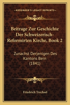 Paperback Beitrage Zur Geschichte Der Schweizerisch-Reformirten Kirche, Book 2: Zunachst Derjenigen Des Kantons Bern (1841) [German] Book