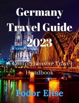 Paperback Germany Travel Guide 2023: A Comprehensive Travel Handbook. Book