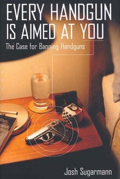 Paperback Every Handgun is Aimed at You: The Case for Banning Handguns Book