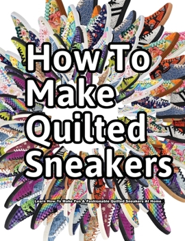 How to Make Quilted Sneakers: Learn How To Make Fun & Fashionable Quilted Sneakers At Home (How Shoes are Made)