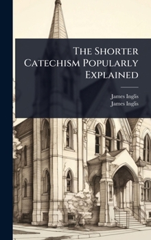 Hardcover The Shorter Catechism Popularly Explained Book