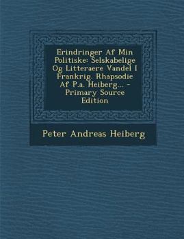 Paperback Erindringer AF Min Politiske: Selskabelige Og Litteraere Vandel I Frankrig. Rhapsodie AF P.A. Heiberg... [Danish] Book