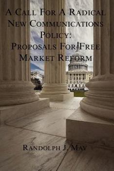 Paperback A Call for a Radical New Communications Policy: Proposals for Free Market Reform Book