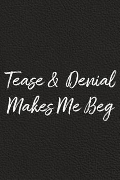 Paperback Tease and Denial Makes Me Beg: BDSM, Kink, and Fetish Scene Reflection and Growth Log Book