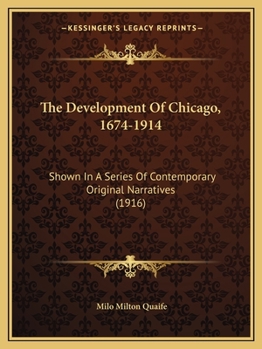 Paperback The Development Of Chicago, 1674-1914: Shown In A Series Of Contemporary Original Narratives (1916) Book