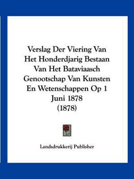 Paperback Verslag Der Viering Van Het Honderdjarig Bestaan Van Het Bataviaasch Genootschap Van Kunsten En Wetenschappen Op 1 Juni 1878 (1878) [Chinese] Book
