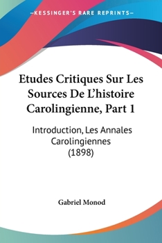 Paperback Etudes Critiques Sur Les Sources De L'histoire Carolingienne, Part 1: Introduction, Les Annales Carolingiennes (1898) [French] Book