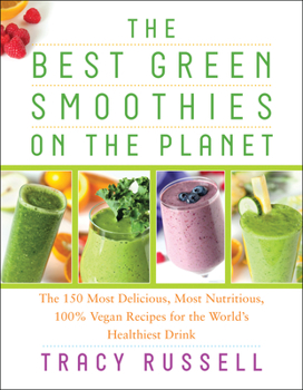 Paperback The Best Green Smoothies on the Planet: The 150 Most Delicious, Most Nutritious, 100% Vegan Recipes for the World's Healthiest Drink Book