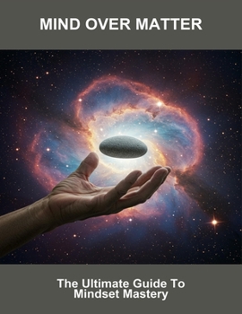 Paperback Mind Over Matter: The Ultimate Guide To Mindset Mastery Book