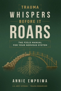 Trauma Whispers Before It Roars: The Field Manual for Your Nervous System