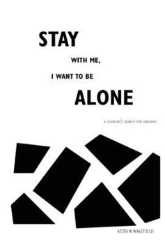 Stay with Me, I Want to Be Alone : A Chaplain's Search for Meaning