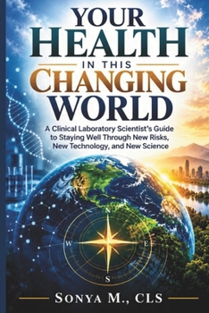 Your Health in This Changing World: A Clinical Laboratory Scientist's Guide to Staying Well Through New Risks, New Technology, and New Science