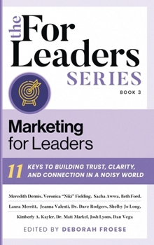 Marketing for Leaders : 11 Keys to Building Trust, Clarity, and Connection in a Noisy World