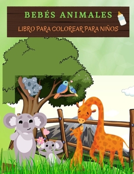 BEB�S ANIMALES Libro para colorear para ni�os: Adorables Animales Para Colorear Y Dibujar. Libro De Actividades Ideal Para Ni�os Y Ni�as. Libro De Colorear Con Lindas P�ginas Para Pintar Animales Gran