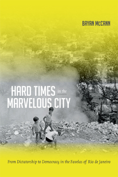 Paperback Hard Times in the Marvelous City: From Dictatorship to Democracy in the Favelas of Rio de Janeiro Book
