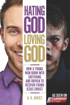 Paperback Hating God, Loving God: How a Young Man Born Into Suffering and Driven to Despair Found Jesus Christ Book