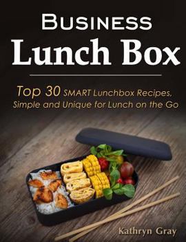 Paperback Business Lunch Box: Top 30 SMART Lunchbox Recipes, Simple and Unique for Lunch on the Go! Book